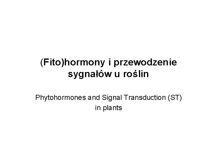 (Fito)hormony i przewodzenie sygnałów u roślin Phytohormones and Signal Transduction (ST) in plants 