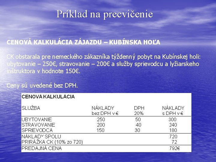 Príklad na precvičenie CENOVÁ KALKULÁCIA ZÁJAZDU – KUBÍNSKA HOĽA CK obstarala pre nemeckého zákazníka