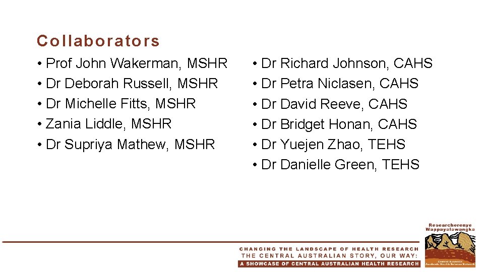Collaborators • Prof John Wakerman, MSHR • Dr Deborah Russell, MSHR • Dr Michelle