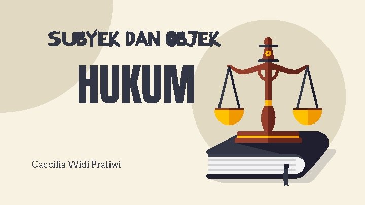 SUBYEK DAN OBJEK HUKUM Caecilia Widi Pratiwi 