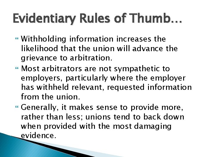 Evidentiary Rules of Thumb… Withholding information increases the likelihood that the union will advance