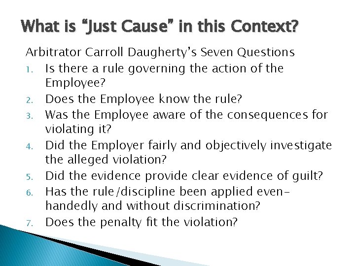 What is “Just Cause” in this Context? Arbitrator Carroll Daugherty’s Seven Questions 1. Is