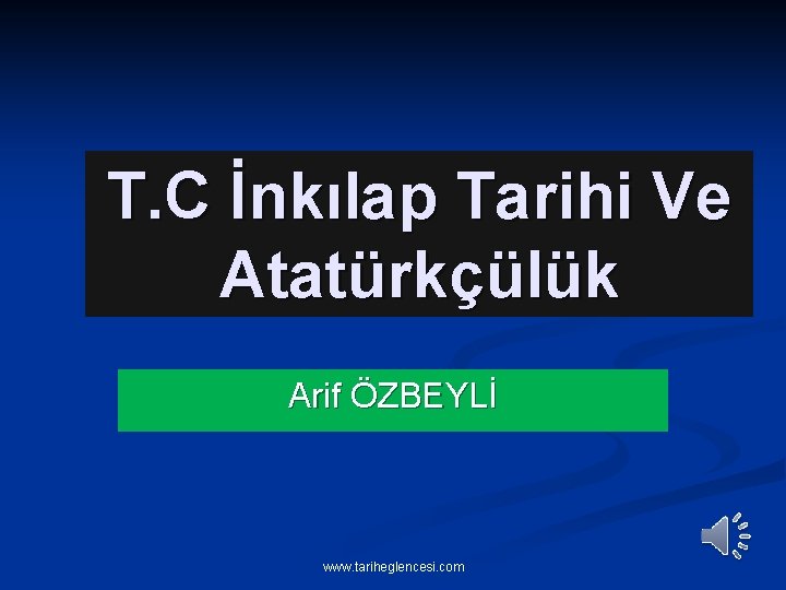 T. C İnkılap Tarihi Ve Atatürkçülük Arif ÖZBEYLİ www. tariheglencesi. com 