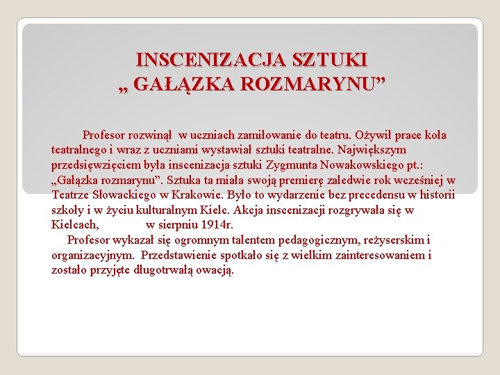 INSCENIZACJA SZTUKI „ GAŁĄZKA ROZMARYNU” Profesor rozwinął w uczniach zamiłowanie do teatru. Ożywił prace INSCENIZACJA SZTUKI „ GAŁĄZKA ROZMARYNU” Profesor rozwinął w uczniach zamiłowanie do teatru. Ożywił prace
