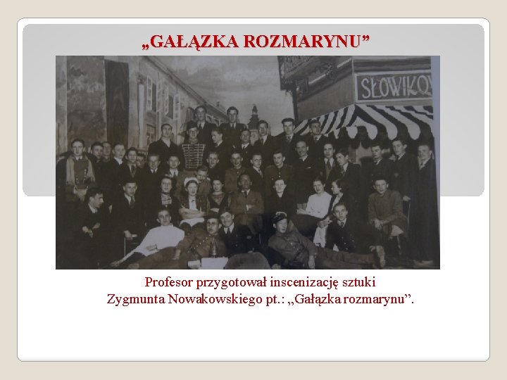 „GAŁĄZKA ROZMARYNU” Profesor przygotował inscenizację sztuki Zygmunta Nowakowskiego pt. : „Gałązka rozmarynu”. 