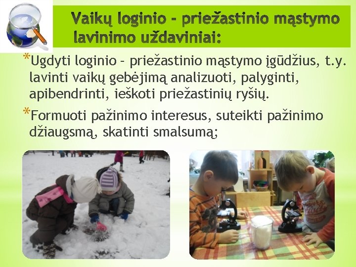 *Ugdyti loginio – priežastinio mąstymo įgūdžius, t. y. lavinti vaikų gebėjimą analizuoti, palyginti, apibendrinti,