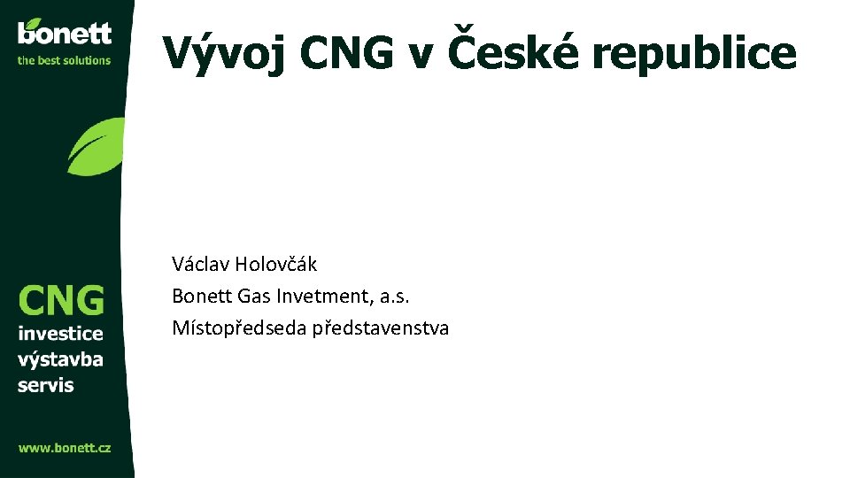 Vývoj CNG v České republice Václav Holovčák Bonett Gas Invetment, a. s. Místopředseda představenstva