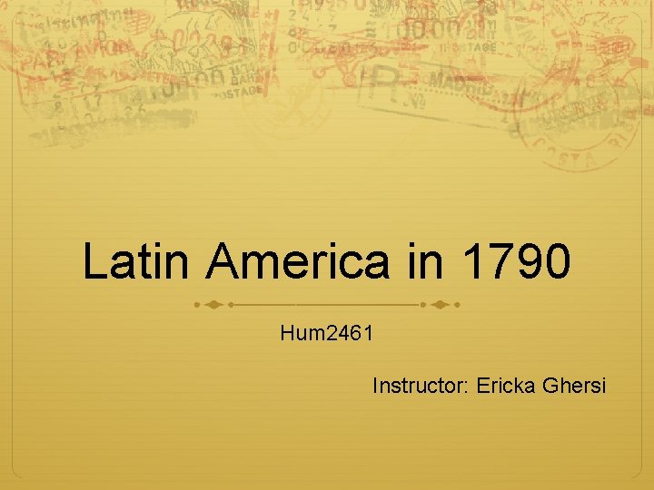 Latin America in 1790 Hum 2461 Instructor: Ericka Ghersi 