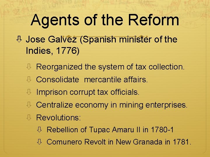 Agents of the Reform Jose Galvez (Spanish minister of the Indies, 1776) Reorganized the