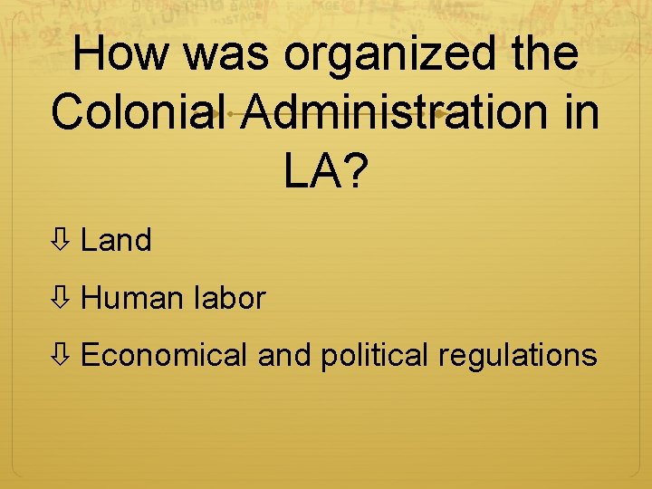 How was organized the Colonial Administration in LA? Land Human labor Economical and political