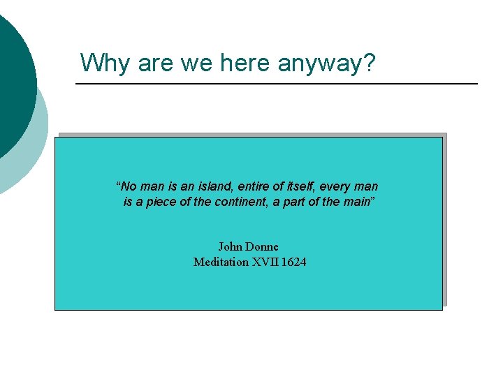 Why are we here anyway? “No man island, entire of itself, every man is