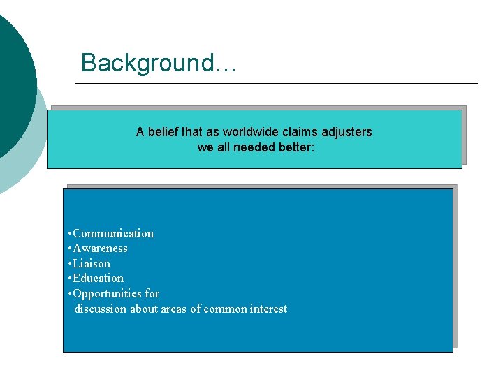 Background… A belief that as worldwide claims adjusters we all needed better: • Communication