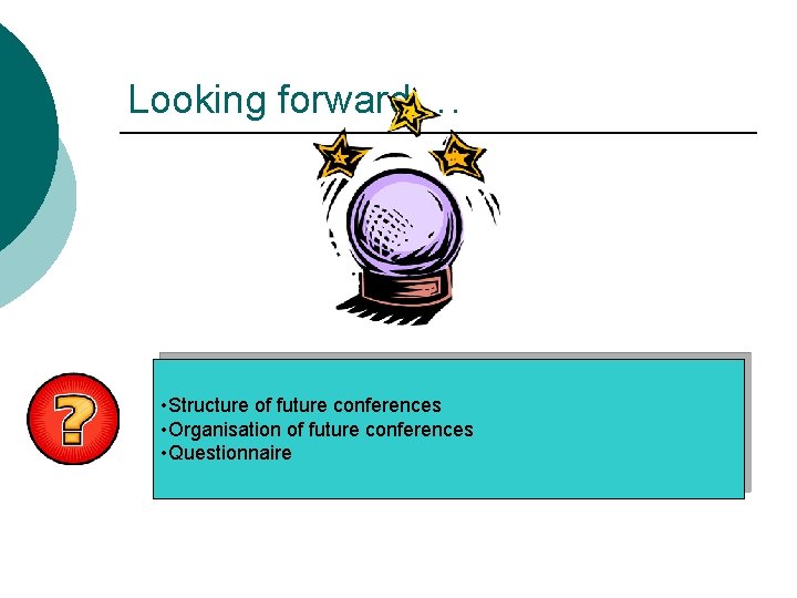 Looking forward…. • Structure of future conferences • Organisation of future conferences • Questionnaire