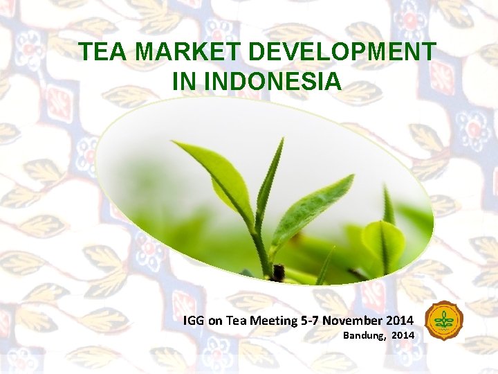 TEA MARKET DEVELOPMENT IN INDONESIA IGG on Tea Meeting 5 -7 November 2014 Bandung,