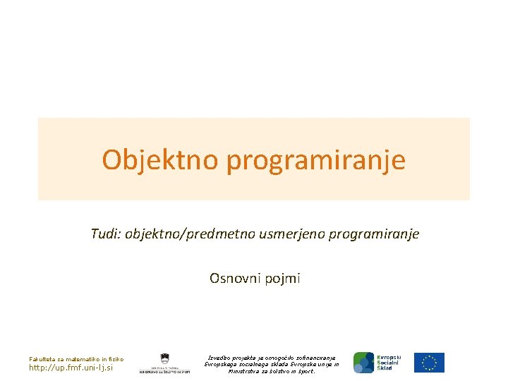 Objektno programiranje Tudi: objektno/predmetno usmerjeno programiranje Osnovni pojmi Fakulteta za matematiko in fiziko http:
