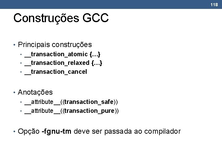 118 Construções GCC • Principais construções • __transaction_atomic {…} • __transaction_relaxed {…} • __transaction_cancel