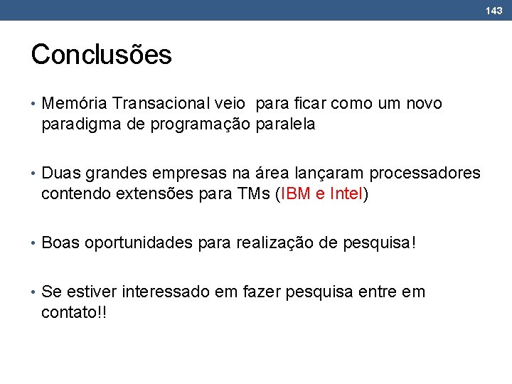 143 Conclusões • Memória Transacional veio para ficar como um novo paradigma de programação