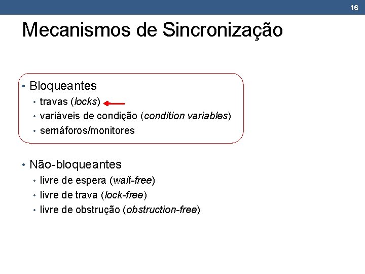 16 Mecanismos de Sincronização • Bloqueantes • travas (locks) • variáveis de condição (condition