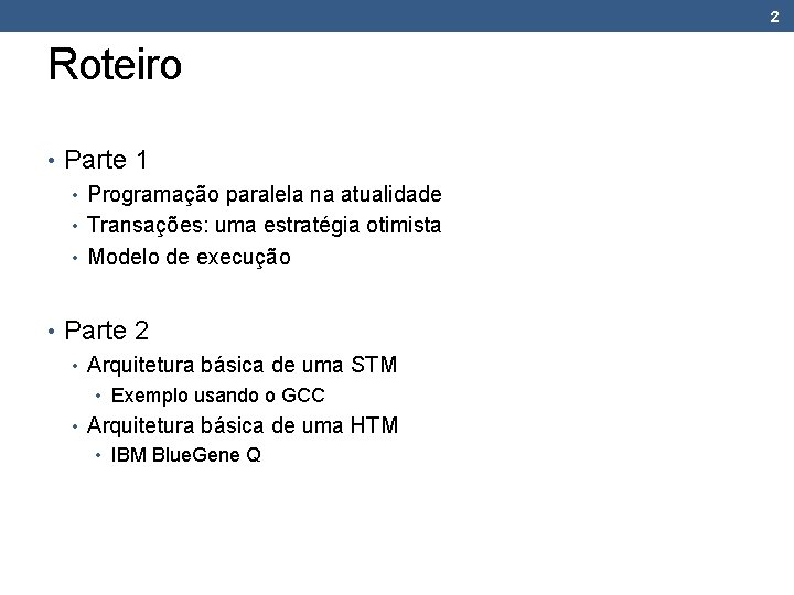 2 Roteiro • Parte 1 • Programação paralela na atualidade • Transações: uma estratégia 2 Roteiro • Parte 1 • Programação paralela na atualidade • Transações: uma estratégia