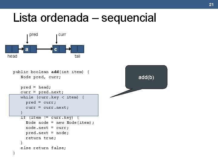 21 Lista ordenada – sequencial pred a head curr c tail public boolean add(int