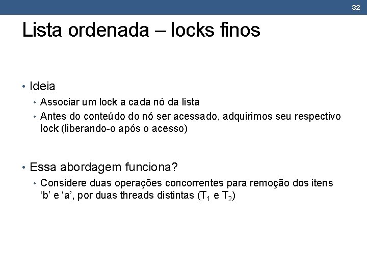 32 Lista ordenada – locks finos • Ideia • Associar um lock a cada