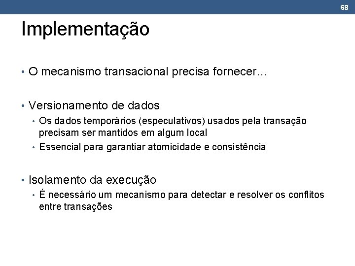 68 Implementação • O mecanismo transacional precisa fornecer… • Versionamento de dados • Os