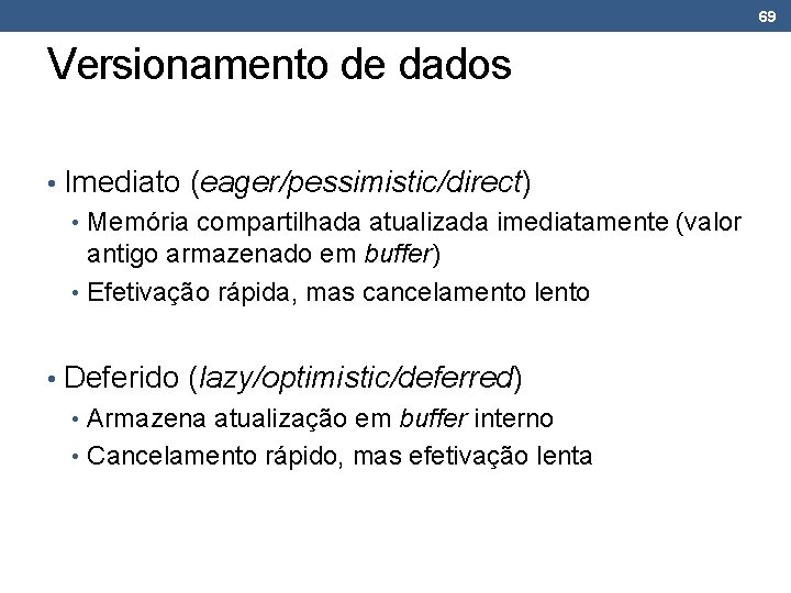 69 Versionamento de dados • Imediato (eager/pessimistic/direct) • Memória compartilhada atualizada imediatamente (valor antigo