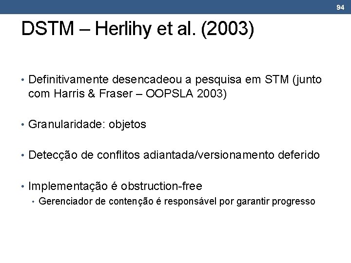 94 DSTM – Herlihy et al. (2003) • Definitivamente desencadeou a pesquisa em STM