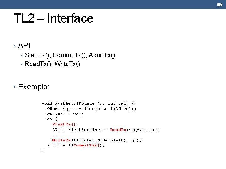 99 TL 2 – Interface • API • Start. Tx(), Commit. Tx(), Abort. Tx()