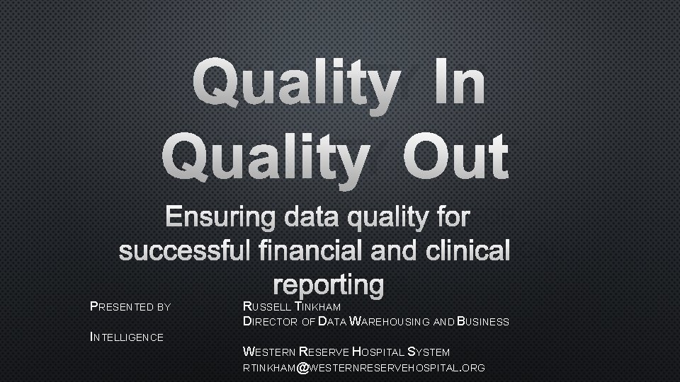 QUALITY IN QUALITY OUT ENSURING DATA QUALITY FOR SUCCESSFUL FINANCIAL AND CLINICAL REPORTING PRESENTED