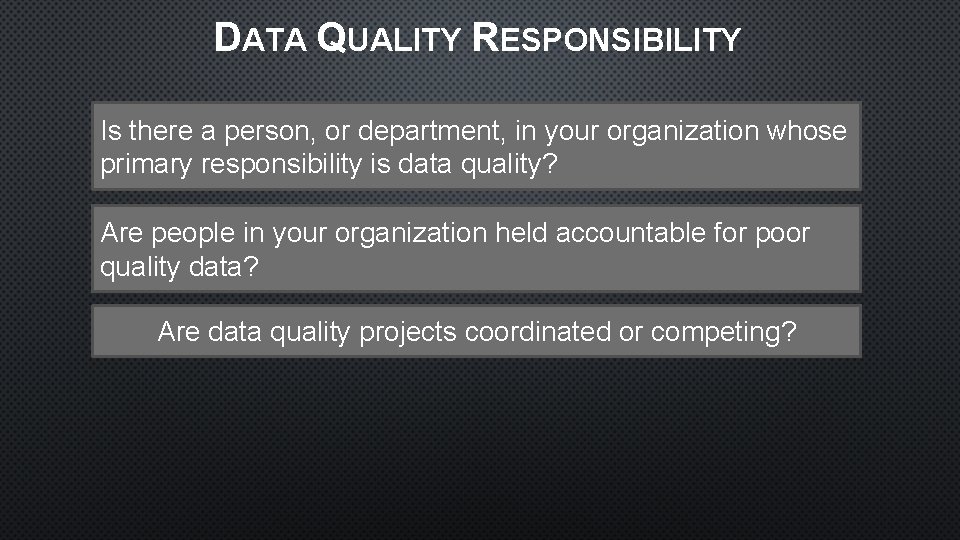 DATA QUALITY RESPONSIBILITY Is there a person, or department, in your organization whose primary