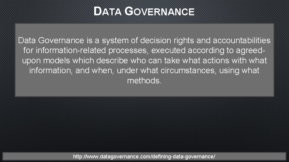 DATA GOVERNANCE Data Governance is a system of decision rights and accountabilities for information-related