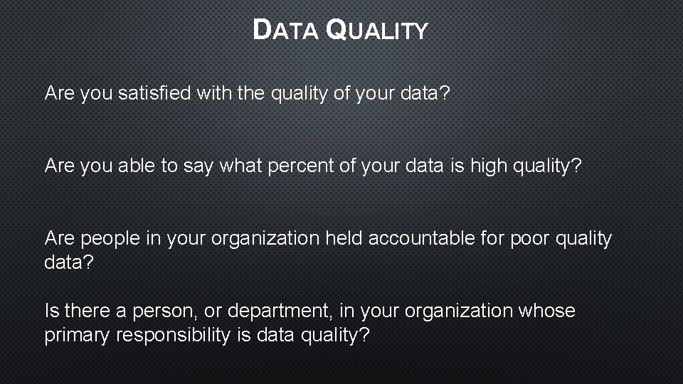 DATA QUALITY Are you satisfied with the quality of your data? Are you able