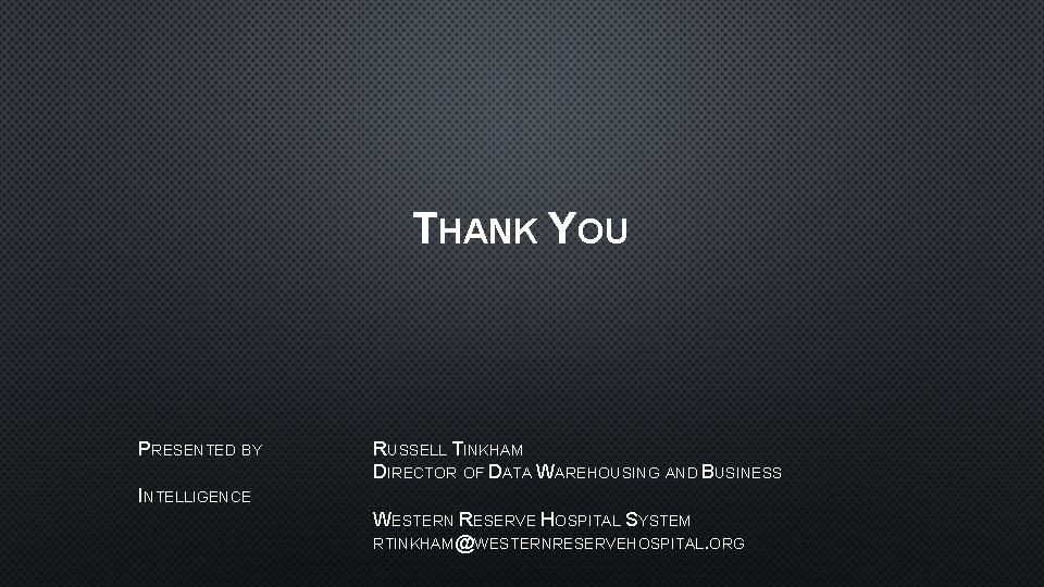 THANK YOU PRESENTED BY RUSSELL TINKHAM DIRECTOR OF DATA WAREHOUSING AND BUSINESS INTELLIGENCE WESTERN