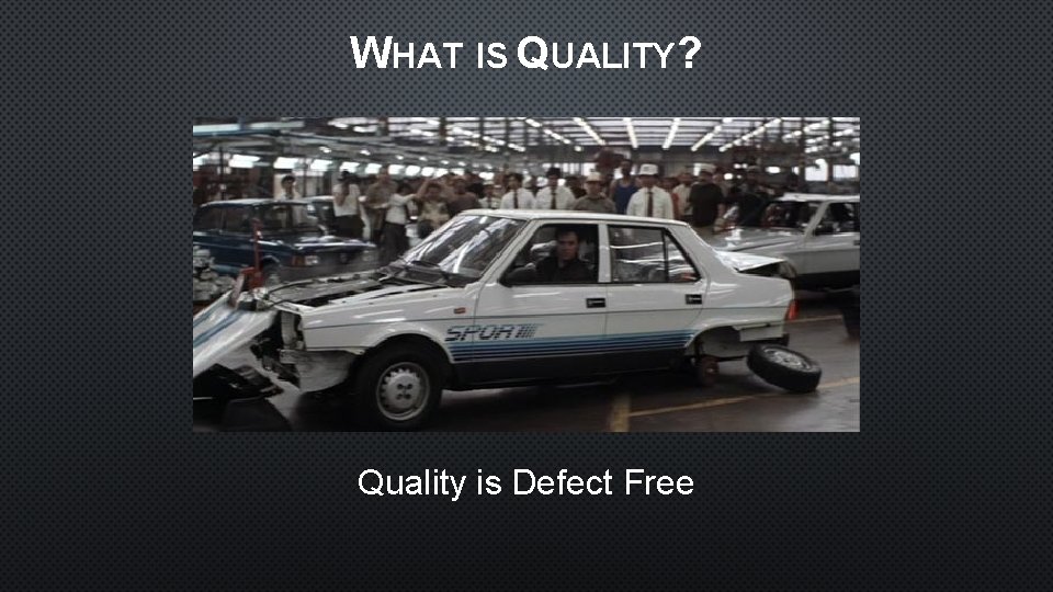 WHAT IS QUALITY? Quality is Defect Free 