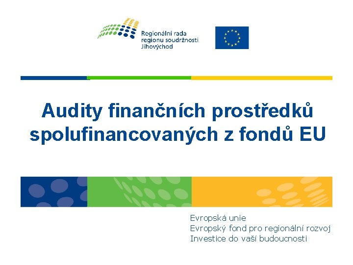 Audity finančních prostředků spolufinancovaných z fondů EU Evropská unie Evropský fond pro regionální rozvoj