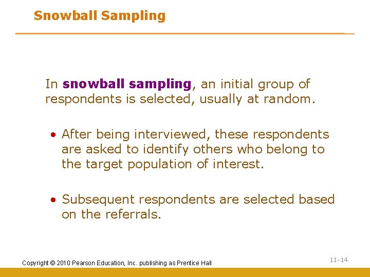 Snowball Sampling In snowball sampling, an initial group of respondents is selected, usually at