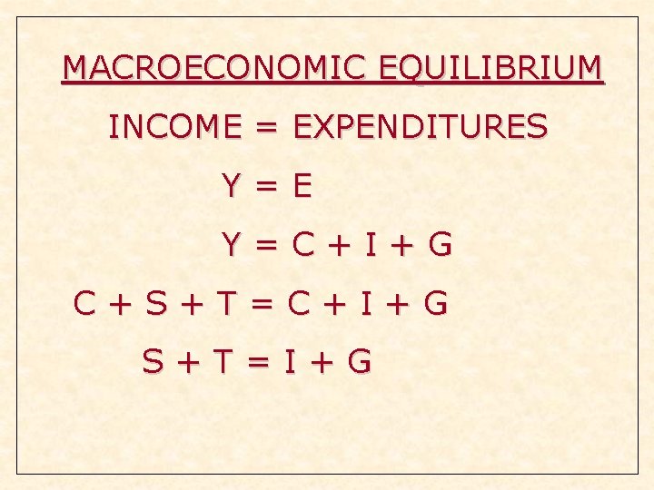 MACROECONOMIC EQUILIBRIUM INCOME = EXPENDITURES Y=E Y=C+I+G C+S+T=C+I+G S+T=I+G MACROECONOMIC EQUILIBRIUM INCOME = EXPENDITURES Y=E Y=C+I+G C+S+T=C+I+G S+T=I+G