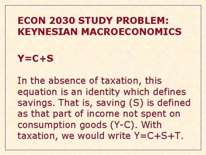 ECON 2030 STUDY PROBLEM: KEYNESIAN MACROECONOMICS Y=C+S In the absence of taxation, this equation ECON 2030 STUDY PROBLEM: KEYNESIAN MACROECONOMICS Y=C+S In the absence of taxation, this equation
