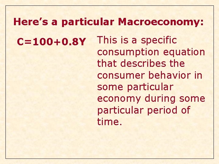 Here’s a particular Macroeconomy: C=100+0. 8 Y This is a specific consumption equation that Here’s a particular Macroeconomy: C=100+0. 8 Y This is a specific consumption equation that