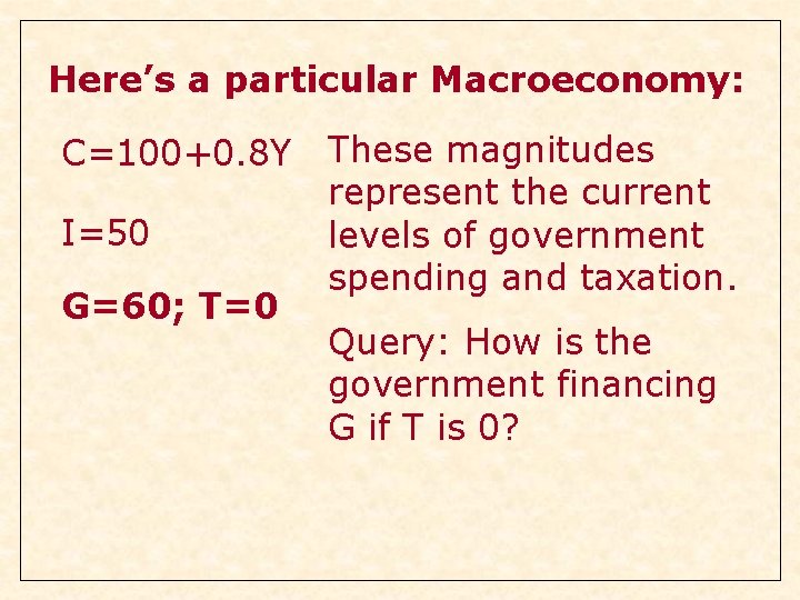 Here’s a particular Macroeconomy: C=100+0. 8 Y I=50 G=60; T=0 These magnitudes represent the Here’s a particular Macroeconomy: C=100+0. 8 Y I=50 G=60; T=0 These magnitudes represent the