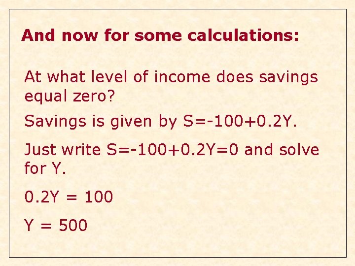 And now for some calculations: At what level of income does savings equal zero? And now for some calculations: At what level of income does savings equal zero?
