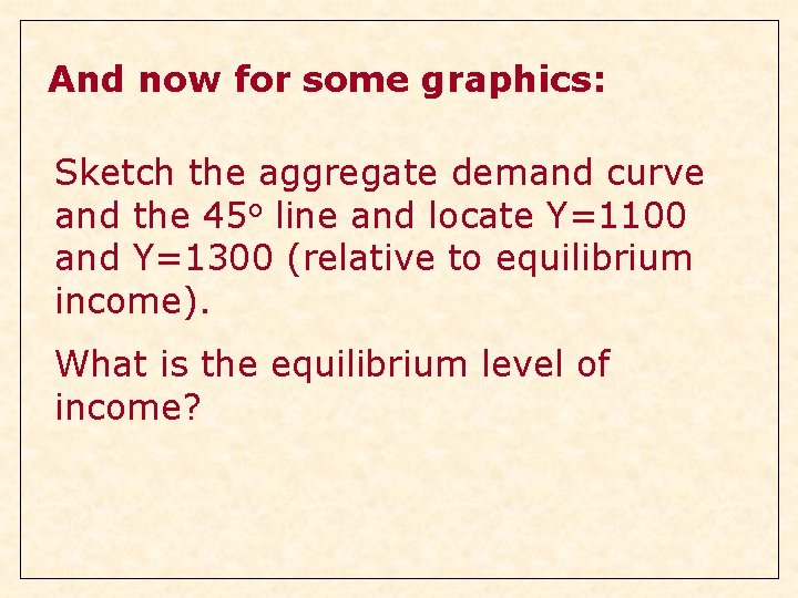 And now for some graphics: Sketch the aggregate demand curve and the 45 o And now for some graphics: Sketch the aggregate demand curve and the 45 o