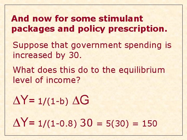 And now for some stimulant packages and policy prescription. Suppose that government spending is And now for some stimulant packages and policy prescription. Suppose that government spending is