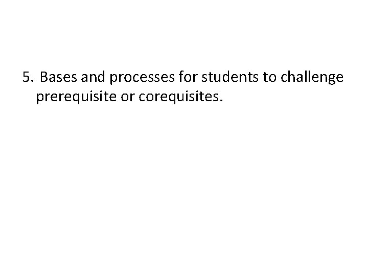 5. Bases and processes for students to challenge prerequisite or corequisites. 
