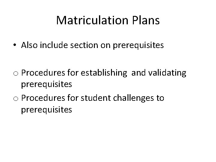 Matriculation Plans • Also include section on prerequisites o Procedures for establishing and validating