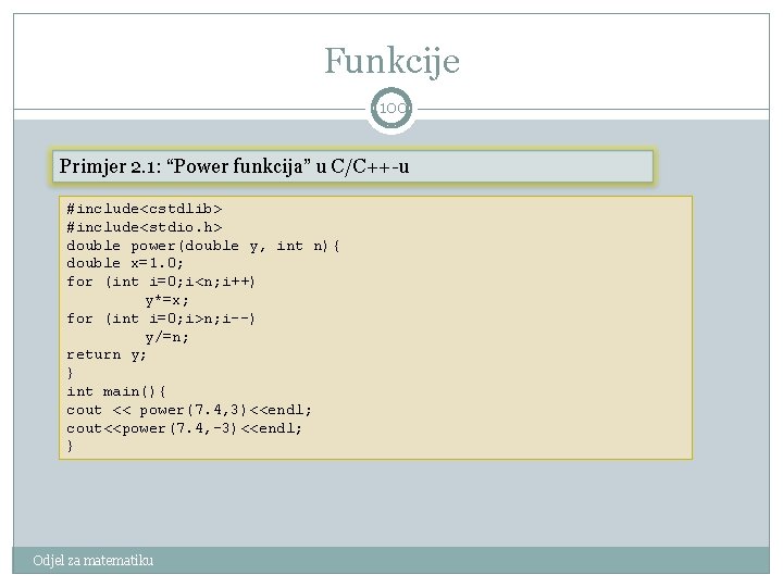 Funkcije 100 Primjer 2. 1: “Power funkcija” u C/C++-u #include<cstdlib> #include<stdio. h> double power(double