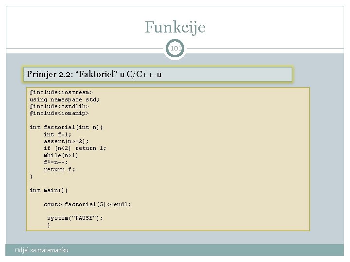 Funkcije 101 Primjer 2. 2: “Faktoriel” u C/C++-u #include<iostream> using namespace std; #include<cstdlib> #include<iomanip>