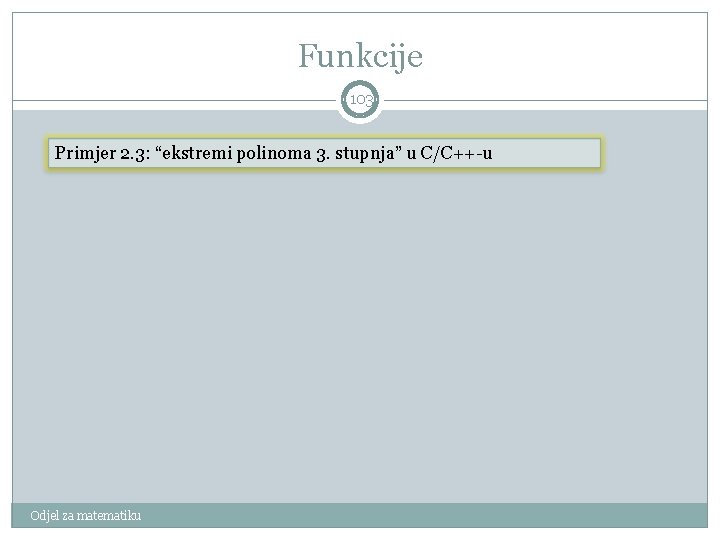 Funkcije 103 Primjer 2. 3: “ekstremi polinoma 3. stupnja” u C/C++-u Odjel za matematiku