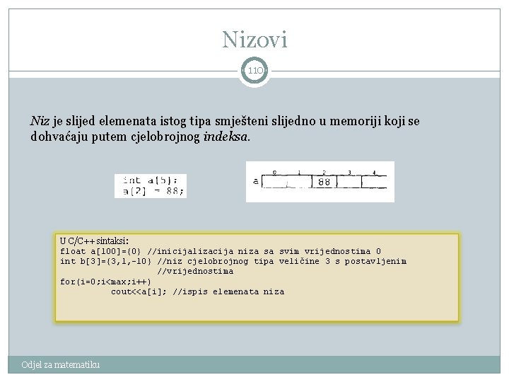 Nizovi 110 Niz je slijed elemenata istog tipa smješteni slijedno u memoriji koji se